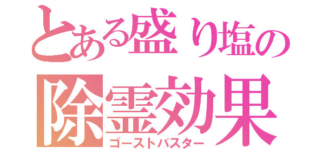 とある盛り塩の除霊効果（ゴーストバスター）