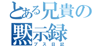 とある兄貴の黙示録（ブス日記）