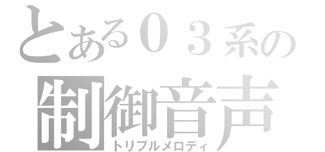 とある０３系の制御音声（トリプルメロディ）