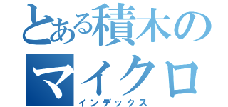 とある積木のマイクロペニス（インデックス）