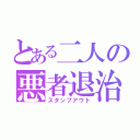 とある二人の悪者退治（スタンプアウト）