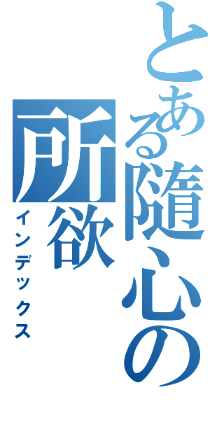 とある隨心の所欲（インデックス）