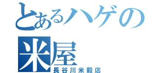 とあるハゲの米屋（長谷川米穀店）