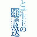 とある生主の雑談放送（インデックス）