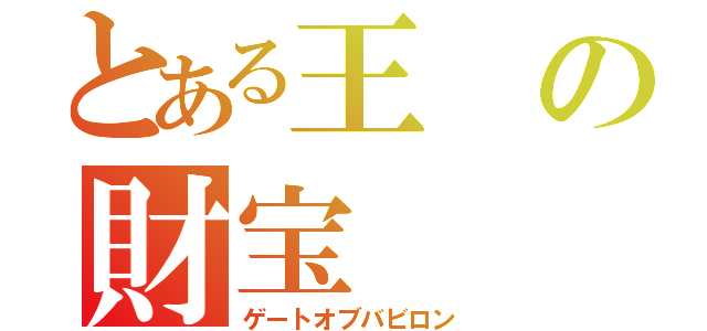 とある王の財宝（ゲートオブバビロン）