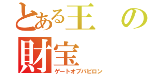 とある王の財宝（ゲートオブバビロン）