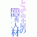 とある山小屋の優秀人材（ゲンヤ）