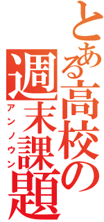 とある高校の週末課題（アンノウン）