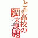 とある高校の週末課題（アンノウン）