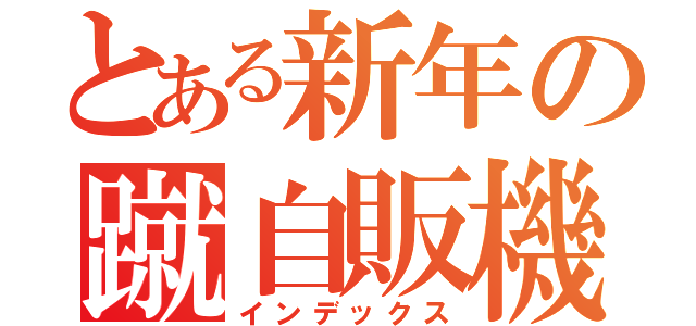 とある新年の蹴自販機（インデックス）