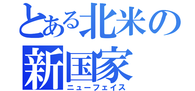 とある北米の新国家（ニューフェイス）