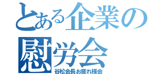 とある企業の慰労会（谷松会長お疲れ様会）