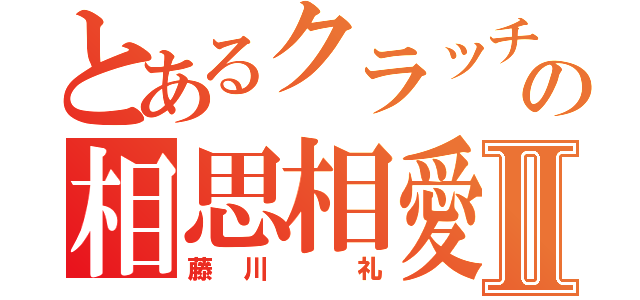 とあるクラッチの相思相愛Ⅱ（藤川 礼）