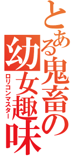 とある鬼畜の幼女趣味（ロリコンマスター）