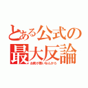 とある公式の最大反論（お前が悪いねんから）