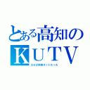 とある高知のＫＵＴＶ（土６が同時ネットだった）