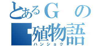 とあるＧの繫殖物語（ハンショク）