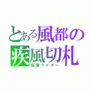 とある風都の疾風切札（仮面ライダー）