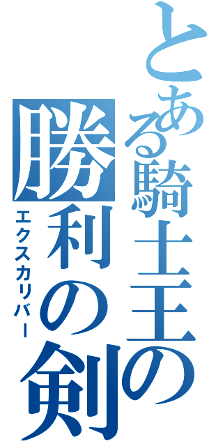 とある騎士王の勝利の剣（エクスカリバー）