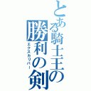 とある騎士王の勝利の剣（エクスカリバー）