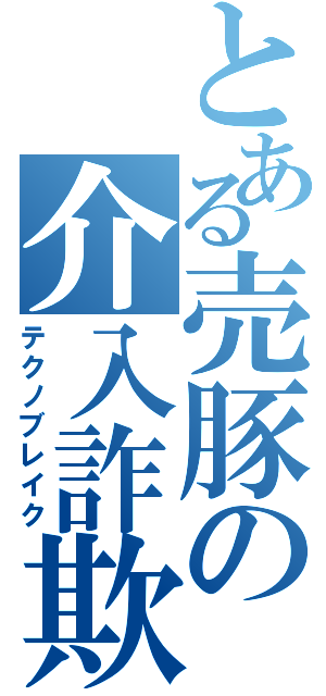 とある売豚の介入詐欺（テクノブレイク）