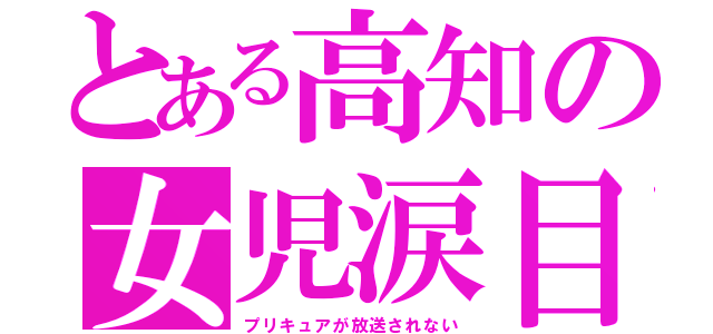 とある高知の女児涙目（プリキュアが放送されない）