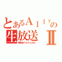 とあるＡｌｌｙの生放送Ⅱ（無課金でもがんばる！）