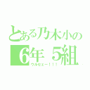 とある乃木小の６年５組（ウルセェー！！！）