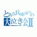 とある兵庫議員の大泣き会見Ⅱ（誰がデー！ダデニ投票シデモ！オンナジヤオンナジヤオモデェー！ンァッ↑ハッハッハッハーｗｗｗｗｗｗア゛ン！！）