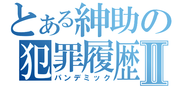 とある紳助の犯罪履歴Ⅱ（パンデミック）