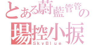 とある蔚藍管管の場控小捩（ＳｋｙＢｌｕｅ）