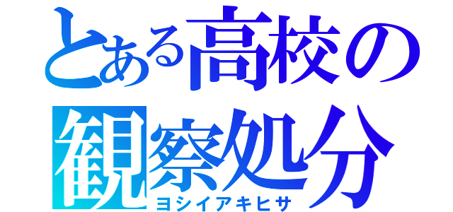 とある高校の観察処分者（ヨシイアキヒサ）