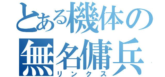 とある機体の無名傭兵（リンクス）