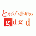 とある八卦炉のｇｄｇｄ放送（）