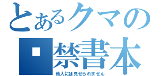 とあるクマの㊙禁書本（他人には見せられません）