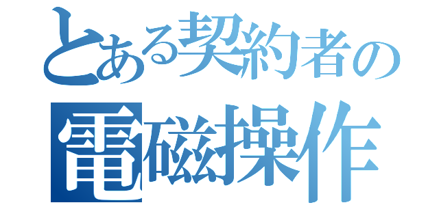 とある契約者の電磁操作（）