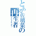 とある佐璃菜の再生者（リジェネーター）