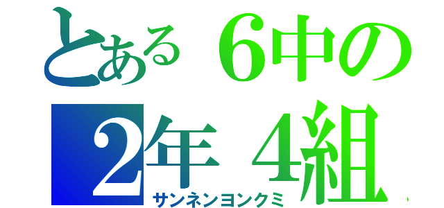 とある６中の２年４組（サンネンヨンクミ）