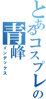 とあるコスプレの青峰（インデックス）