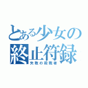 とある少女の終止符録（失敗の殺戮者）