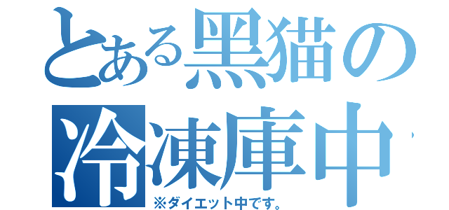 とある黑猫の冷凍庫中（※ダイエット中です。）