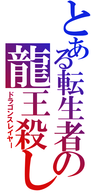 とある転生者の龍王殺し（ドラゴンスレイヤー）