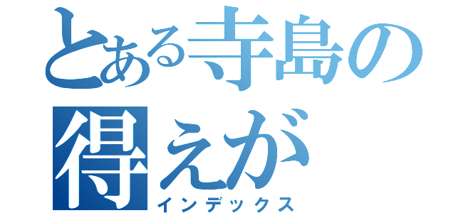 とある寺島の得えが（インデックス）