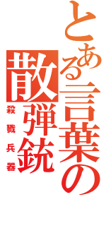 とある言葉の散弾銃（殺戮兵器）