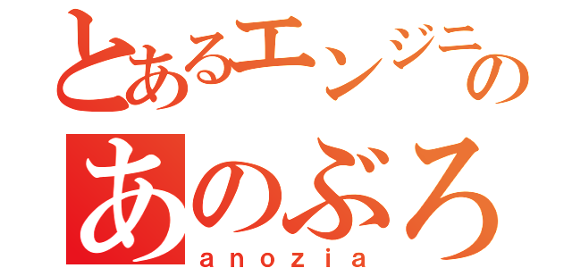 とあるエンジニアのあのぶろぐ（ａｎｏｚｉａ）