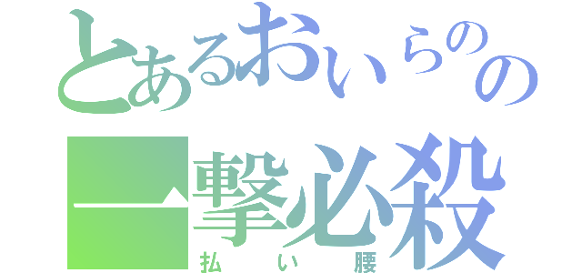 とあるおいらのの一撃必殺（払い腰）