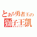 とある勇者王の獅子王凱（ガオガイガー）