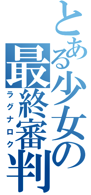 とある少女の最終審判（ラグナロク）