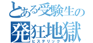 とある受験生の発狂地獄（ヒステリック）