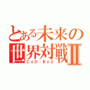 とある未来の世界対戦Ⅱ（ＣｏＤ：Ｂｏ２）